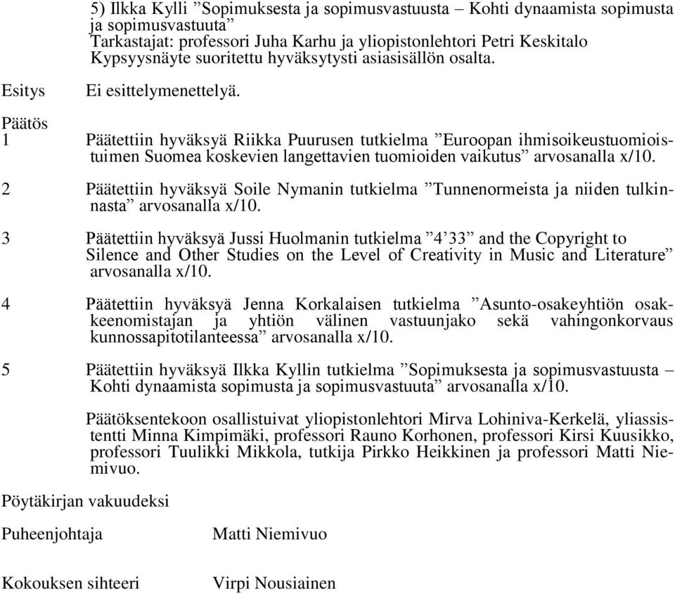 Päätös 1 Päätettiin hyväksyä Riikka Puurusen tutkielma Euroopan ihmisoikeustuomioistuimen Suomea koskevien langettavien tuomioiden vaikutus arvosanalla x/10.