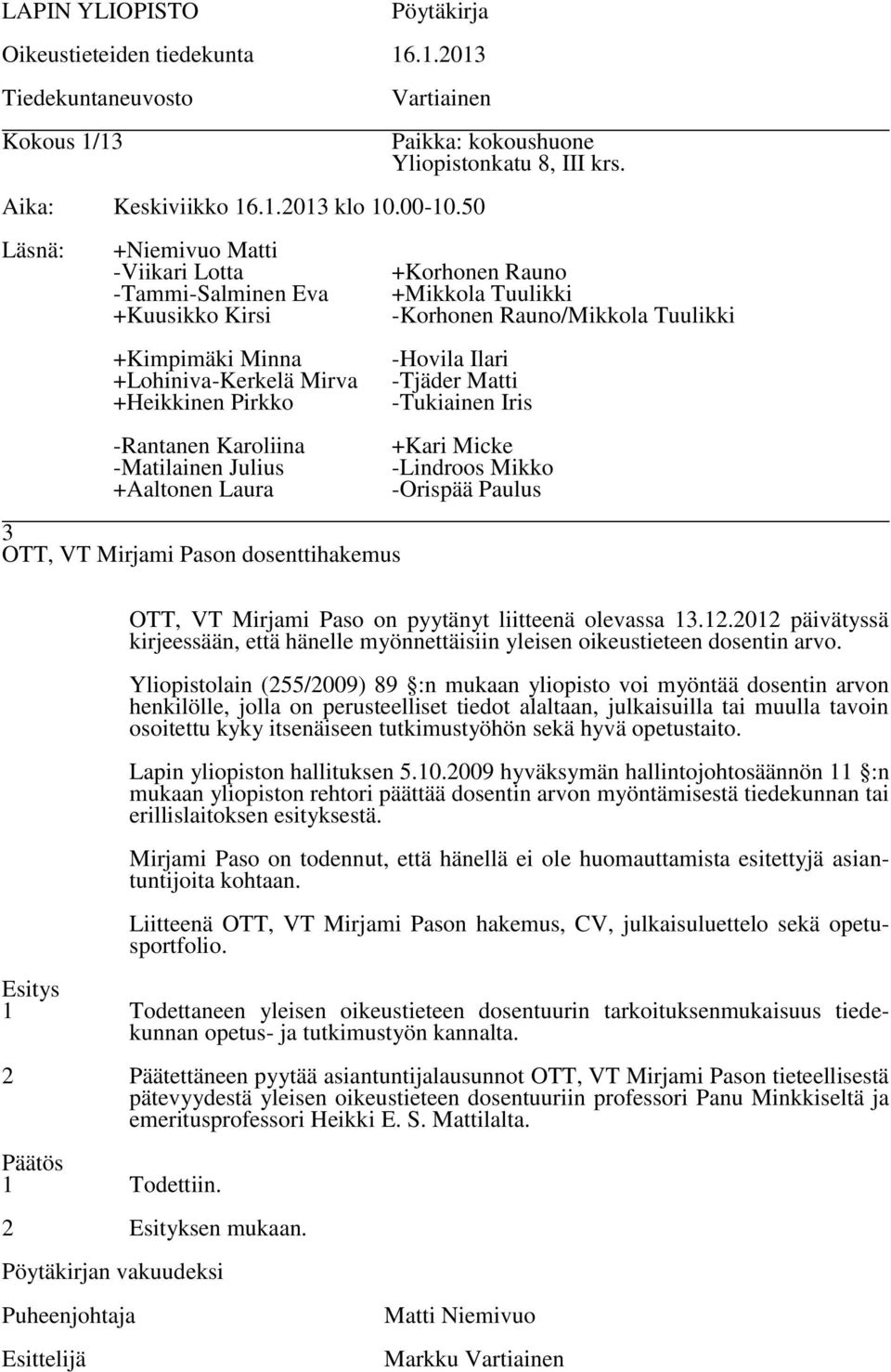 Yliopistolain (255/2009) 89 :n mukaan yliopisto voi myöntää dosentin arvon henkilölle, jolla on perusteelliset tiedot alaltaan, julkaisuilla tai muulla tavoin osoitettu kyky itsenäiseen