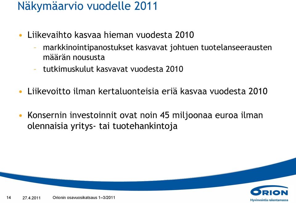 Liikevoitto ilman kertaluonteisia eriä kasvaa vuodesta 2010 Konsernin investoinnit ovat noin 45