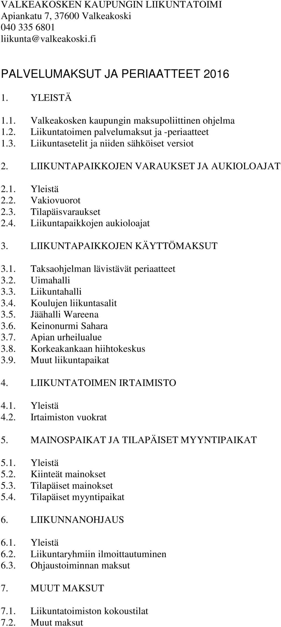 Liikuntapaikkojen aukioloajat 3. LIIKUNTAPAIKKOJEN KÄYTTÖMAKSUT 3.1. Taksaohjelman lävistävät periaatteet 3.2. Uimahalli 3.3. Liikuntahalli 3.4. Koulujen liikuntasalit 3.5. Jäähalli Wareena 3.6.