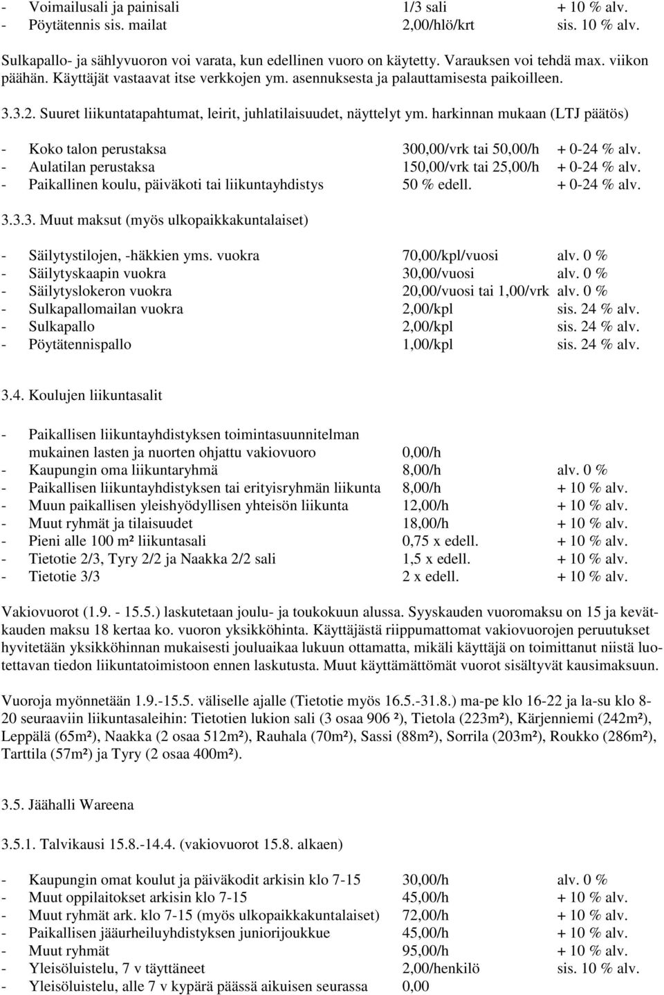 harkinnan mukaan (LTJ päätös) - Koko talon perustaksa 300,00/vrk tai 50,00/h + 0-24 % alv. - Aulatilan perustaksa 150,00/vrk tai 25,00/h + 0-24 % alv.