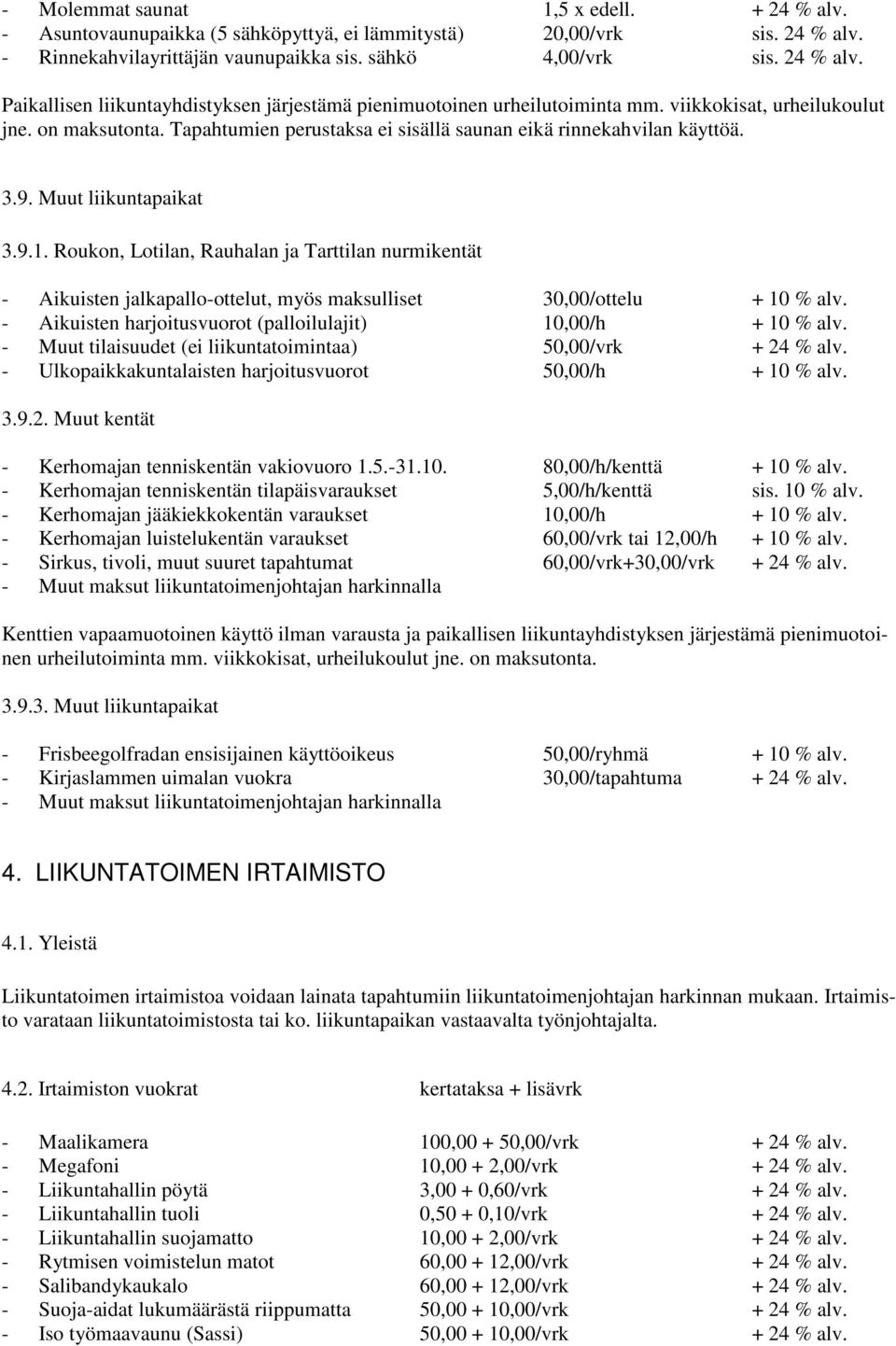 Roukon, Lotilan, Rauhalan ja Tarttilan nurmikentät - Aikuisten jalkapallo-ottelut, myös maksulliset 30,00/ottelu + 10 % alv. - Aikuisten harjoitusvuorot (palloilulajit) 10,00/h + 10 % alv.