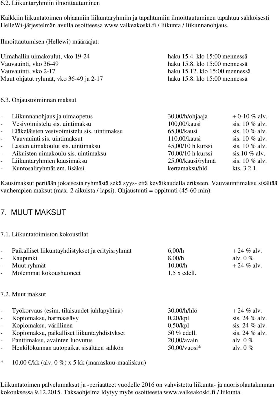 8. klo 15:00 mennessä haku 15.12. klo 15:00 mennessä haku 15.8. klo 15:00 mennessä 6.3. Ohjaustoiminnan maksut - Liikunnanohjaus ja uimaopetus 30,00/h/ohjaaja + 0-10 % alv. - Vesivoimistelu sis.