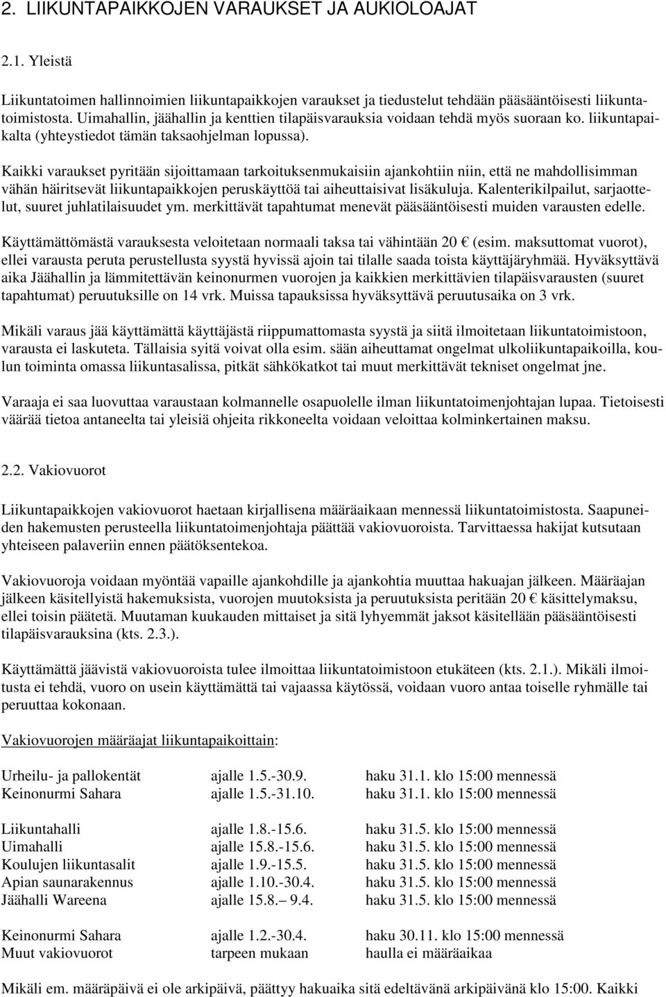 Kaikki varaukset pyritään sijoittamaan tarkoituksenmukaisiin ajankohtiin niin, että ne mahdollisimman vähän häiritsevät liikuntapaikkojen peruskäyttöä tai aiheuttaisivat lisäkuluja.