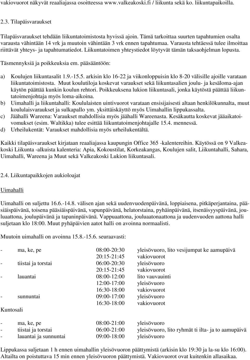 Liikuntatoimen yhteystiedot löytyvät tämän taksaohjelman lopusta. Täsmennyksiä ja poikkeuksia em. pääsääntöön: a) Koulujen liikuntasalit 1.9.-15.