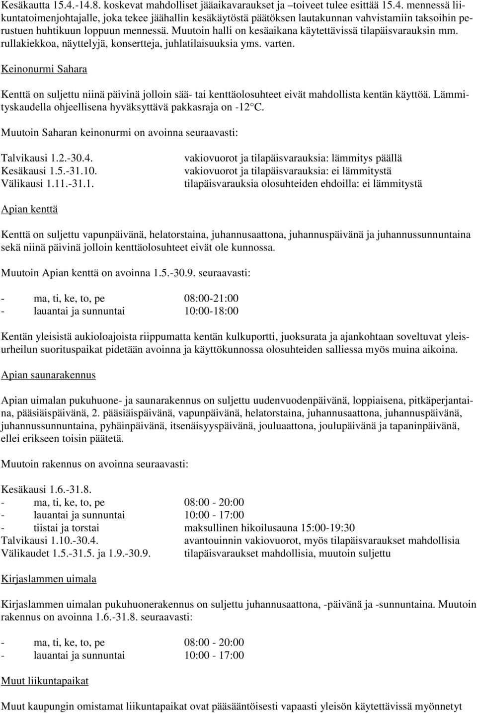 Keinonurmi Sahara Kenttä on suljettu niinä päivinä jolloin sää- tai kenttäolosuhteet eivät mahdollista kentän käyttöä. Lämmityskaudella ohjeellisena hyväksyttävä pakkasraja on -12 C.