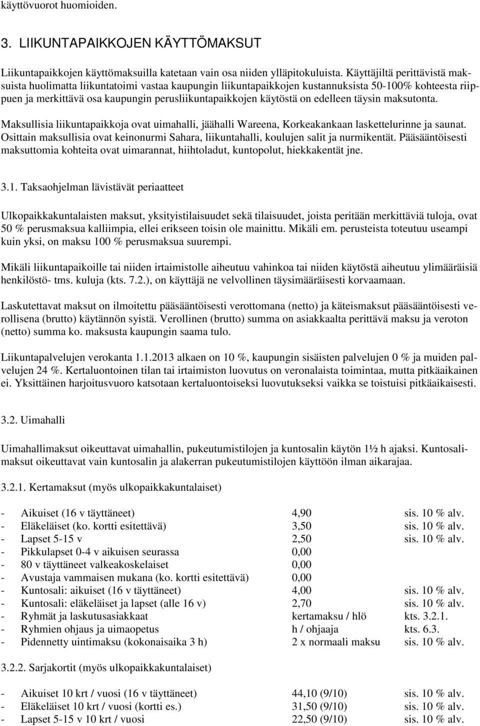 edelleen täysin maksutonta. Maksullisia liikuntapaikkoja ovat uimahalli, jäähalli Wareena, Korkeakankaan laskettelurinne ja saunat.