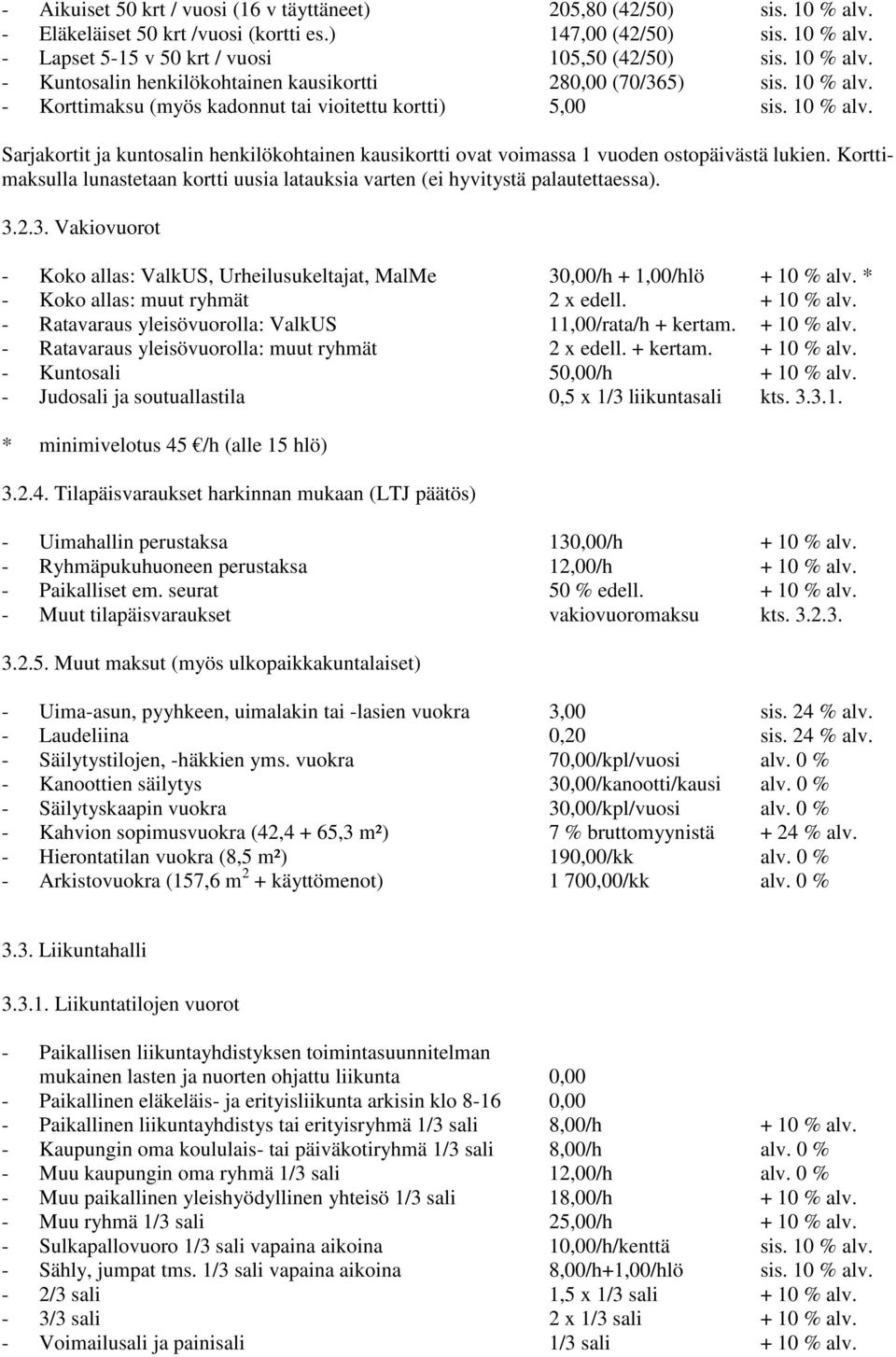 Korttimaksulla lunastetaan kortti uusia latauksia varten (ei hyvitystä palautettaessa). 3.2.3. Vakiovuorot - Koko allas: ValkUS, Urheilusukeltajat, MalMe 30,00/h + 1,00/hlö + 10 % alv.