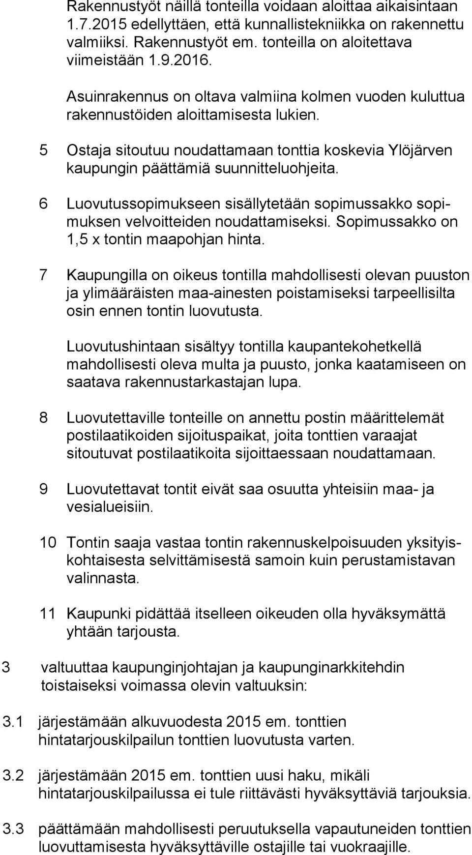 5 Ostaja sitoutuu noudattamaan tonttia koskevia Ylö jär ven kaupungin päättämiä suunnitteluohjeita. 6 Luovutussopimukseen sisällytetään sopimussakko so pimuk sen velvoitteiden noudattamiseksi.