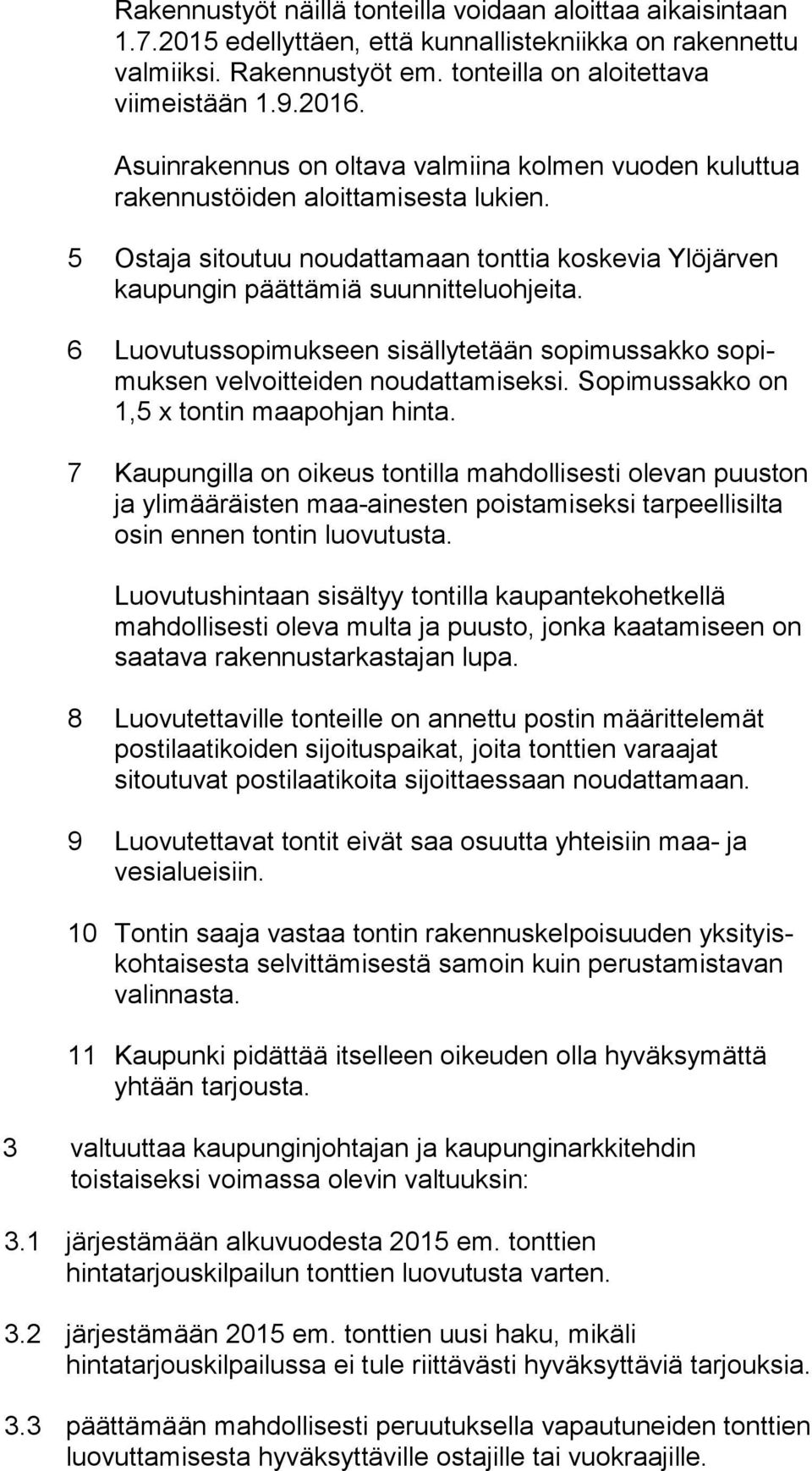 5 Ostaja sitoutuu noudattamaan tonttia koskevia Ylö jär ven kaupungin päättämiä suunnitteluohjeita. 6 Luovutussopimukseen sisällytetään sopimussakko so pimuk sen velvoitteiden noudattamiseksi.