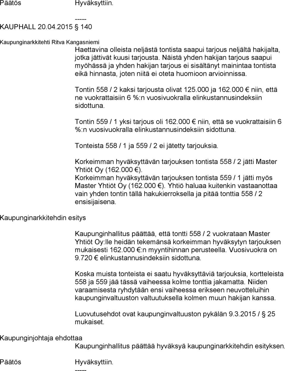 Kaupunginarkkitehdin esitys Tontin 558 / 2 kaksi tarjousta olivat 125.000 ja 162.000 niin, että ne vuokrattaisiin 6 %:n vuosivuokralla elin kus tan nus in dek siin sidottuna.