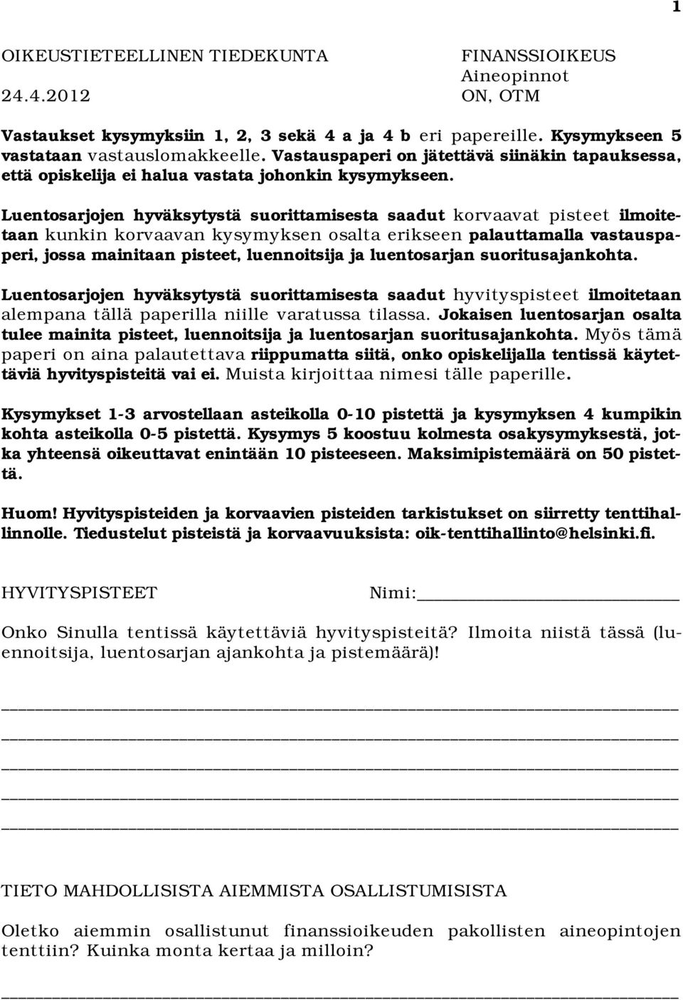 Luentosarjojen hyväksytystä suorittamisesta saadut korvaavat pisteet ilmoitetaan kunkin korvaavan kysymyksen osalta erikseen palauttamalla vastauspaperi, jossa mainitaan pisteet, luennoitsija ja