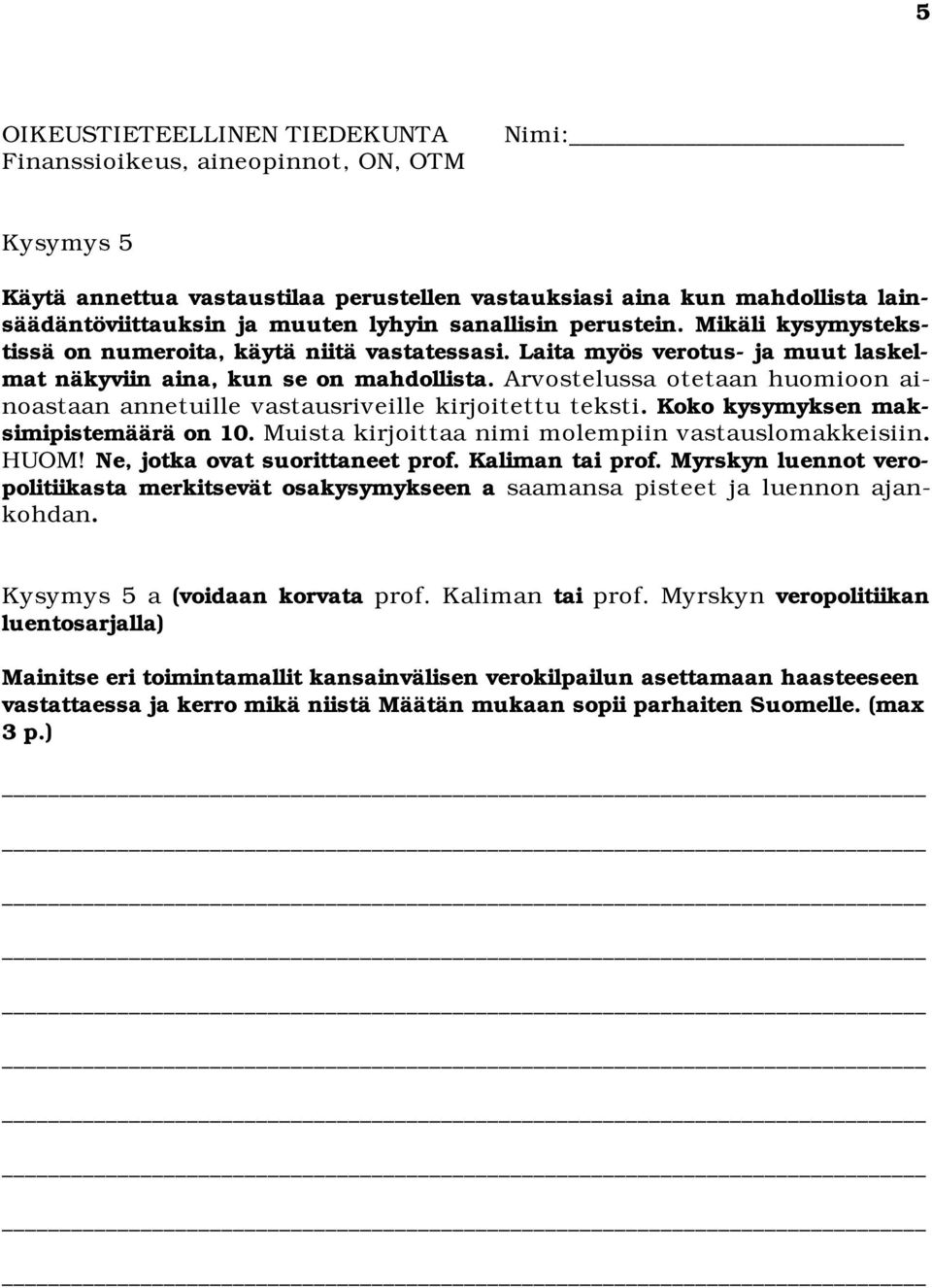 Arvostelussa otetaan huomioon ainoastaan annetuille vastausriveille kirjoitettu teksti. Koko kysymyksen maksimipistemäärä on 10. Muista kirjoittaa nimi molempiin vastauslomakkeisiin. HUOM!