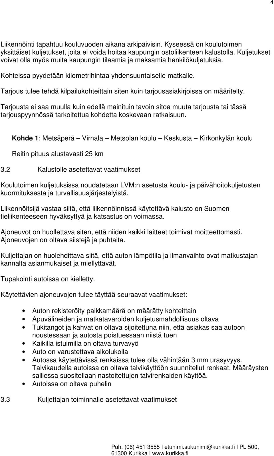 Tarjous tulee tehdä kilpailukohteittain siten kuin tarjousasiakirjoissa on määritelty.