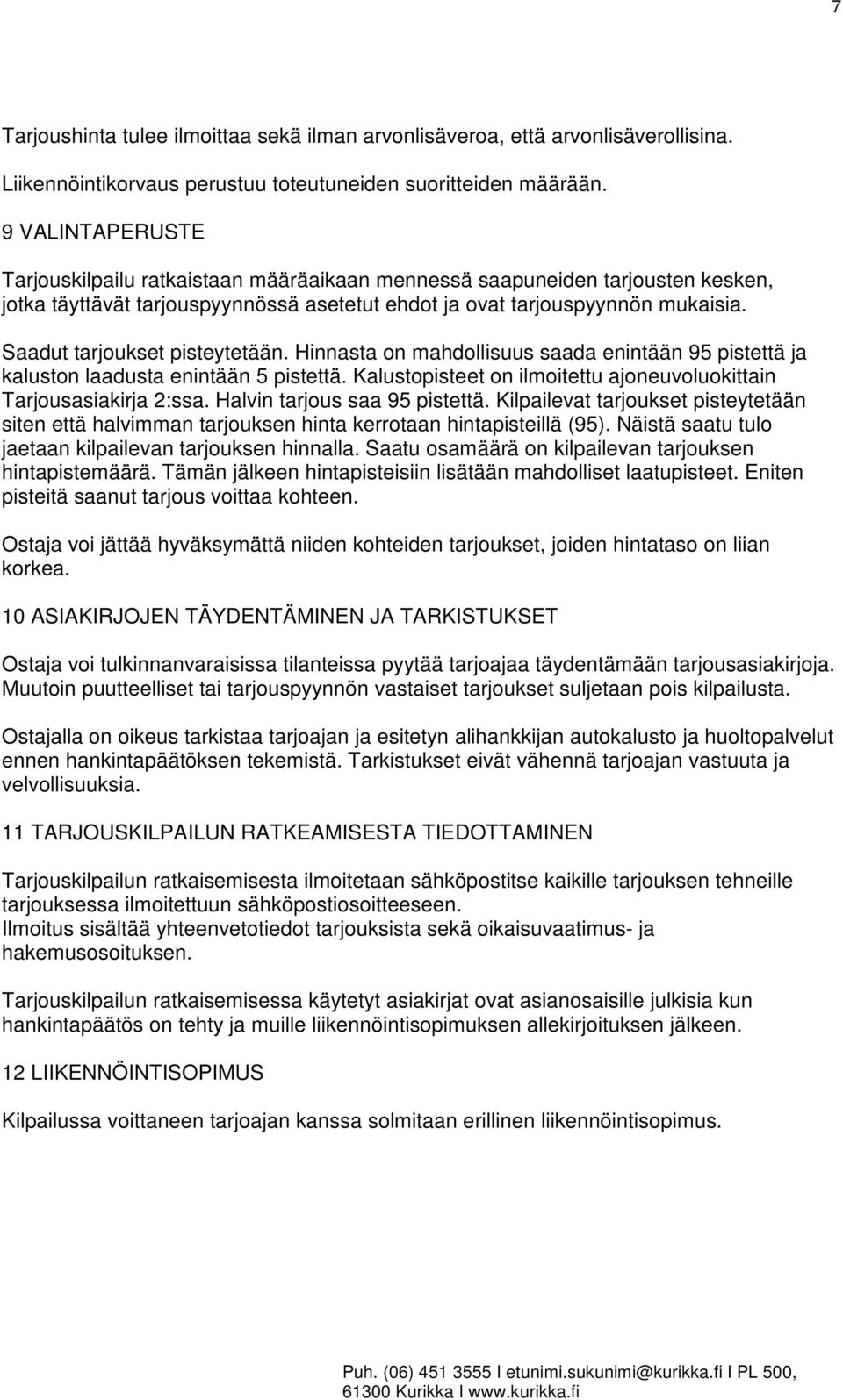 Saadut tarjoukset pisteytetään. Hinnasta on mahdollisuus saada enintään 95 pistettä ja kaluston laadusta enintään 5 pistettä. Kalustopisteet on ilmoitettu ajoneuvoluokittain Tarjousasiakirja 2:ssa.