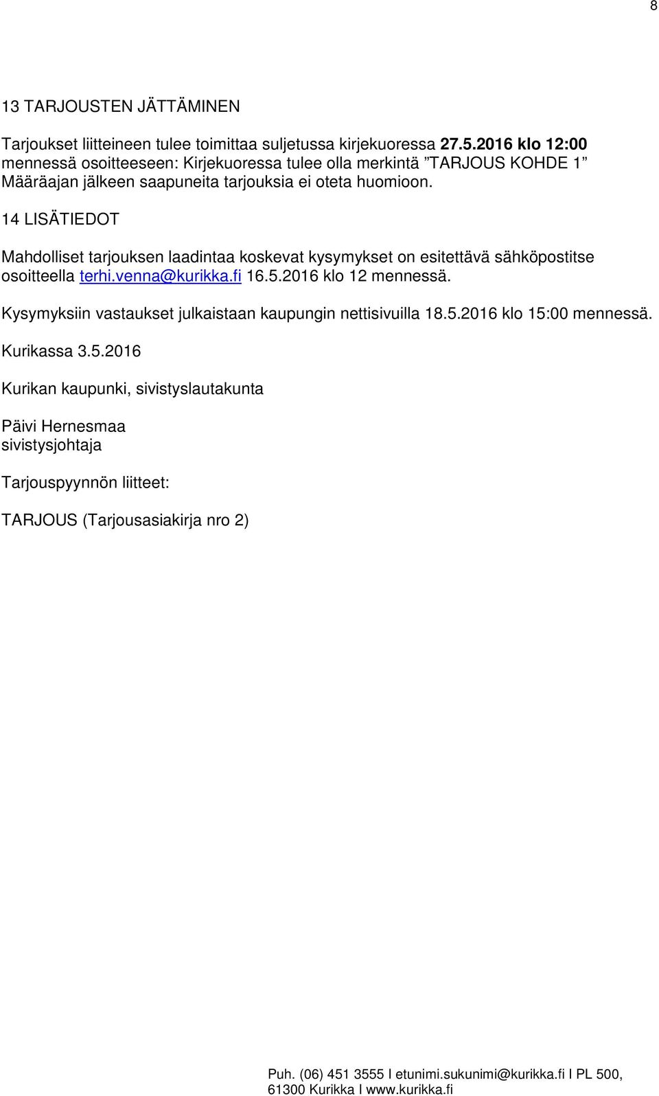 14 LISÄTIEDOT Mahdolliset tarjouksen laadintaa koskevat kysymykset on esitettävä sähköpostitse osoitteella terhi.venna@kurikka.fi 16.5.2016 klo 12 mennessä.