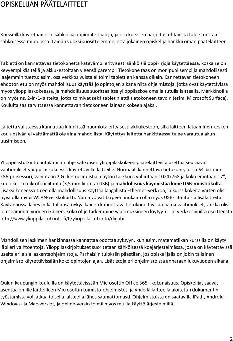 Tabletti on kannettavaa tietokonetta kätevämpi erityisesti sähköisiä oppikirjoja käytettäessä, koska se on kevyempi käsitellä ja akkukestoltaan yleensä parempi.