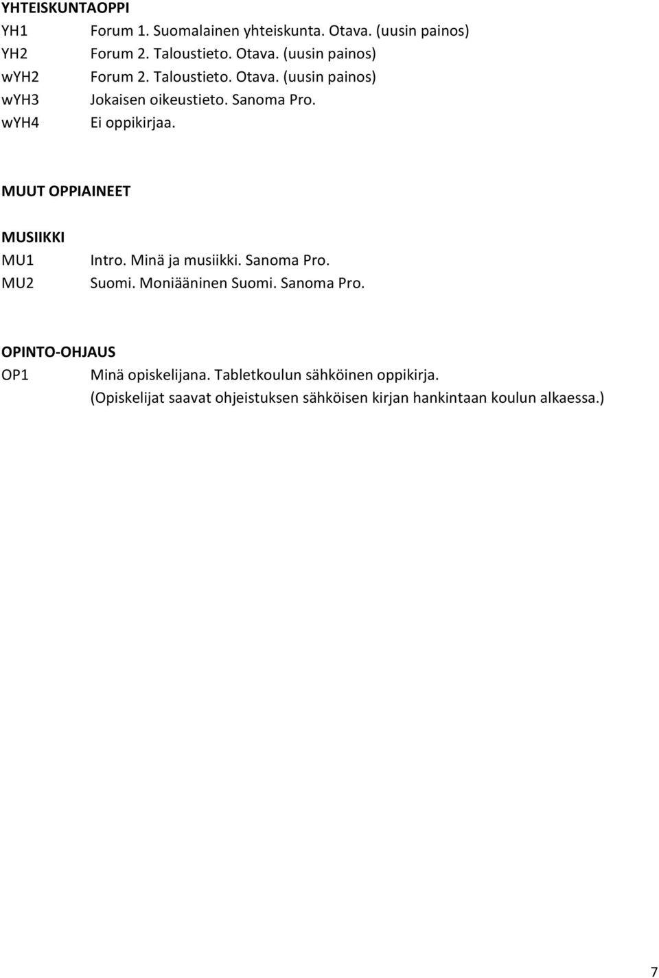 MUUT OPPIAINEET MUSIIKKI MU1 MU2 Intro. Minä ja musiikki. Sanoma Pro. Suomi. Moniääninen Suomi. Sanoma Pro. OPINTO-OHJAUS OP1 Minä opiskelijana.