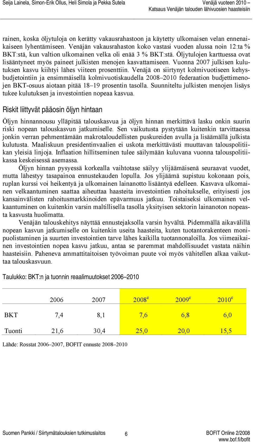 Öljytulojen karttuessa ovat lisääntyneet myös paineet julkisten menojen kasvattamiseen. Vuonna 2007 julkisen kulutuksen kasvu kiihtyi lähes viiteen prosenttiin.