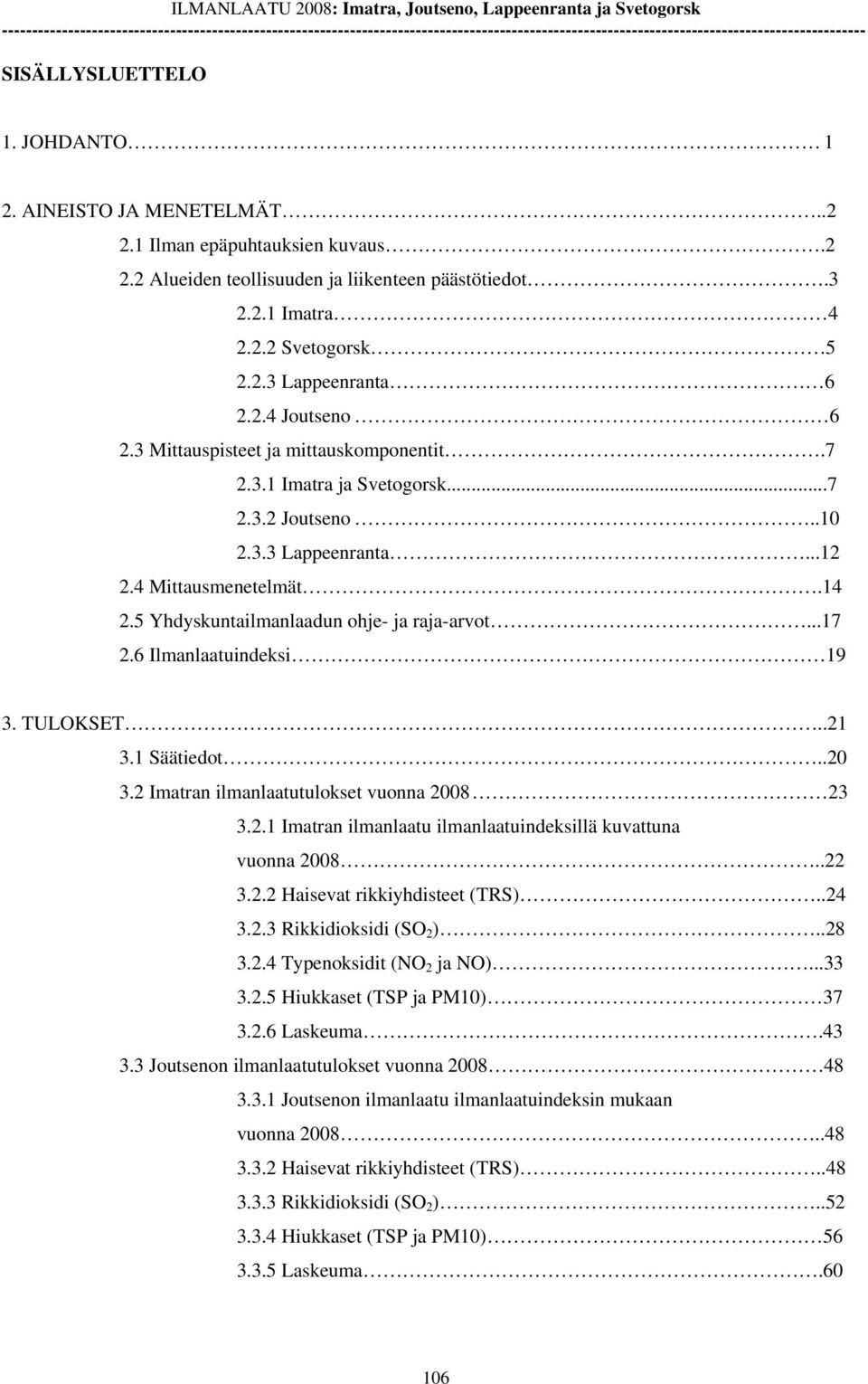 AINEISTO JA MENETELMÄT..2 2.1 Ilman epäpuhtauksien kuvaus.2 2.2 Alueiden teollisuuden ja liikenteen päästötiedot.3 2.2.1 Imatra 4 2.2.2 Svetogorsk 5 2.2.3 Lappeenranta 6 2.2.4 Joutseno 6 2.