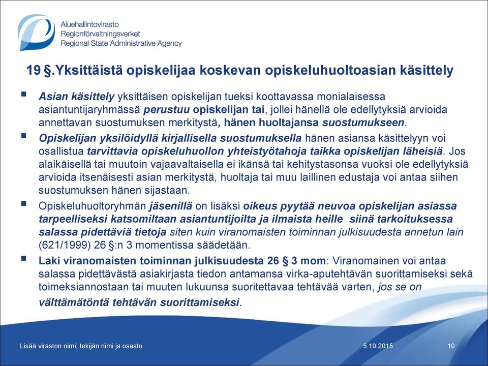 Opiskelijan yksilöidyllä kirjallisella suostumuksella hänen asiansa käsittelyyn voi osallistua tarvittavia opiskeluhuollon yhteistyötahoja taikka opiskelijan läheisiä.