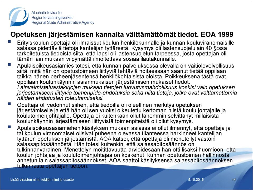 Kysymys oli lastensuojelulain 40 :ssä tarkoitetuista tiedoista siitä, että lapsi oli lastensuojelun tarpeessa, josta opettajan oli tämän lain mukaan viipymättä ilmoitettava sosiaalilautakunnalle.