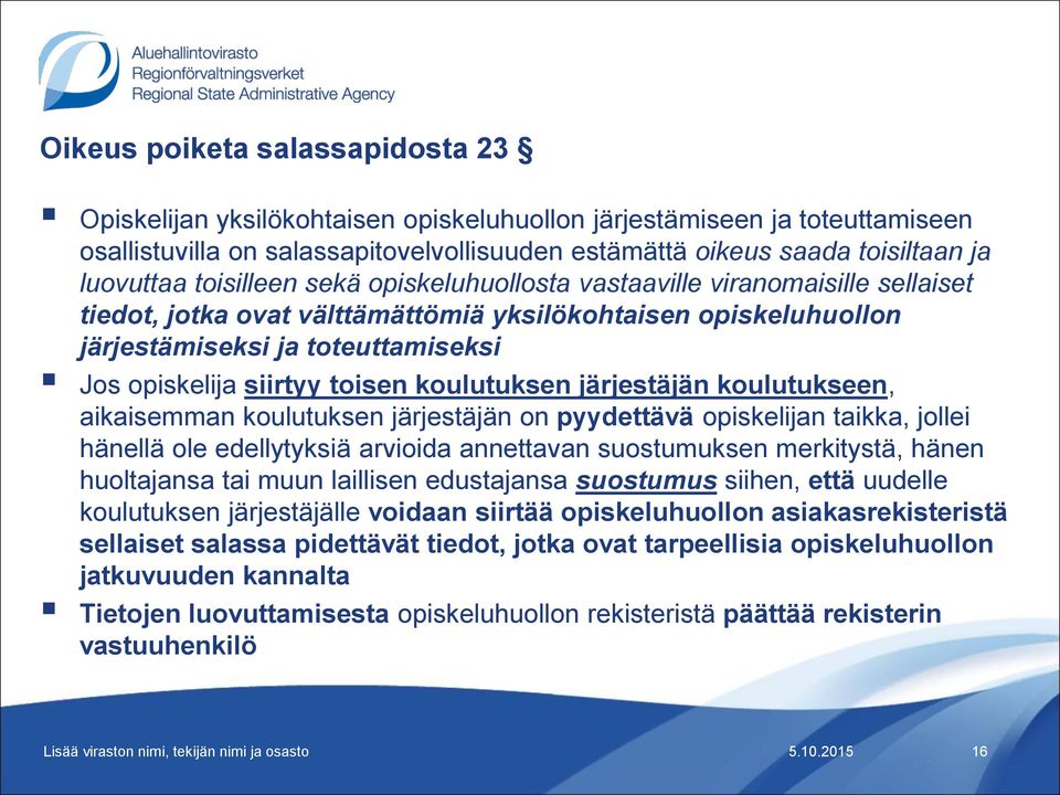 siirtyy toisen koulutuksen järjestäjän koulutukseen, aikaisemman koulutuksen järjestäjän on pyydettävä opiskelijan taikka, jollei hänellä ole edellytyksiä arvioida annettavan suostumuksen merkitystä,