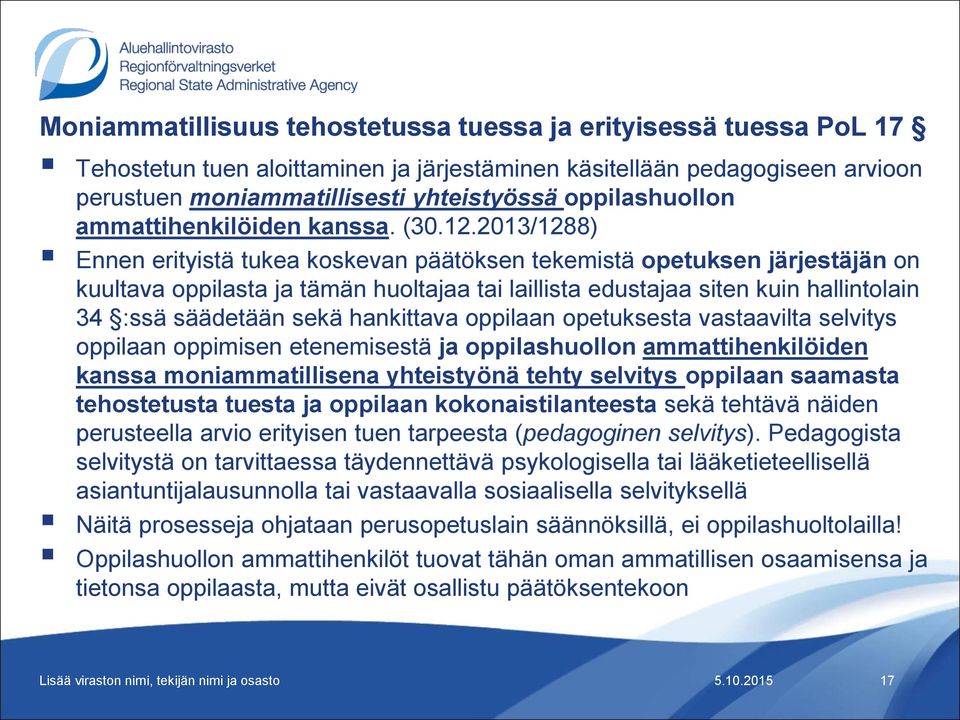 2013/1288) Ennen erityistä tukea koskevan päätöksen tekemistä opetuksen järjestäjän on kuultava oppilasta ja tämän huoltajaa tai laillista edustajaa siten kuin hallintolain 34 :ssä säädetään sekä