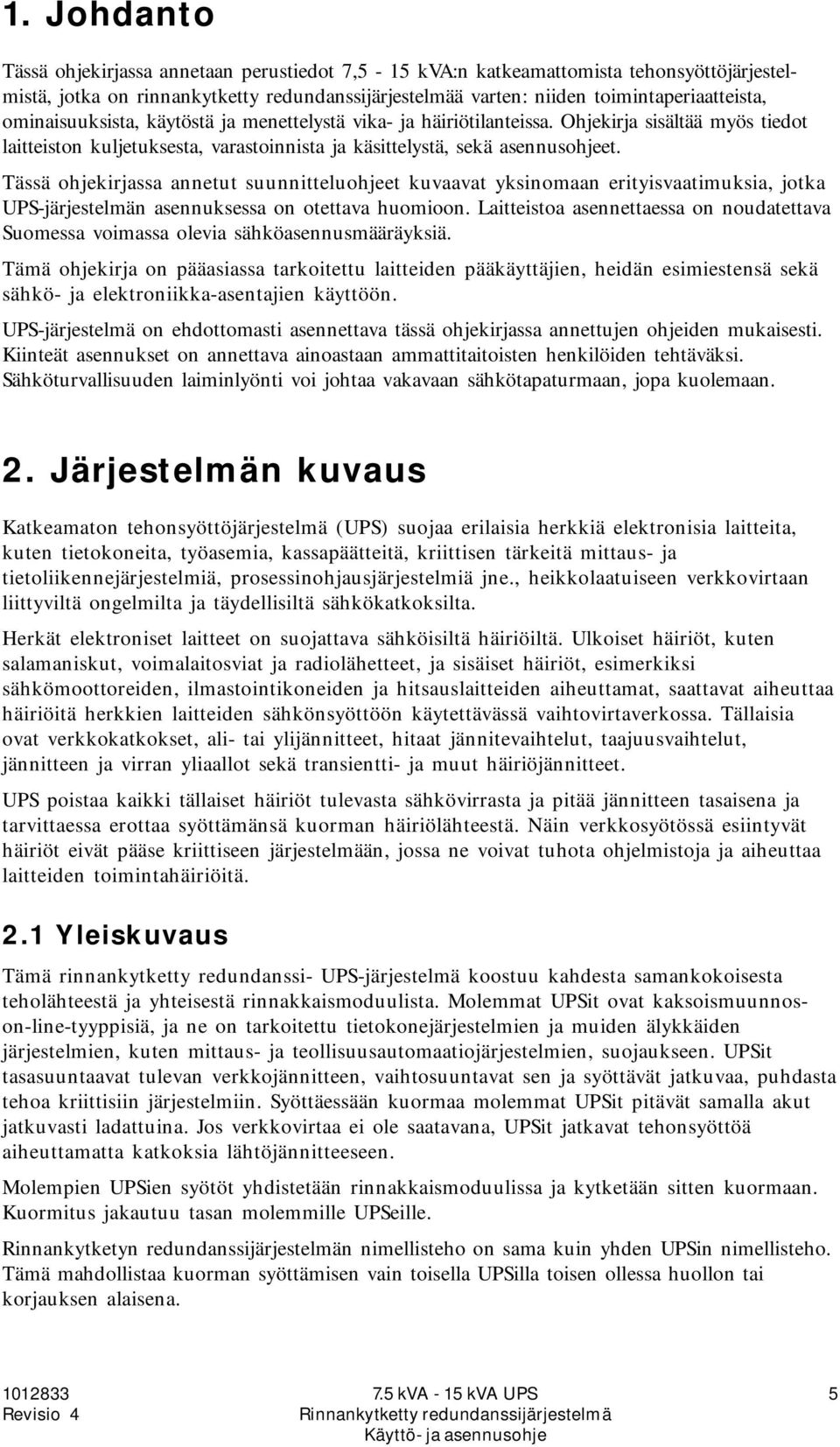 Tässä ohjekirjassa annetut suunnitteluohjeet kuvaavat yksinomaan erityisvaatimuksia, jotka UPS-järjestelmän asennuksessa on otettava huomioon.