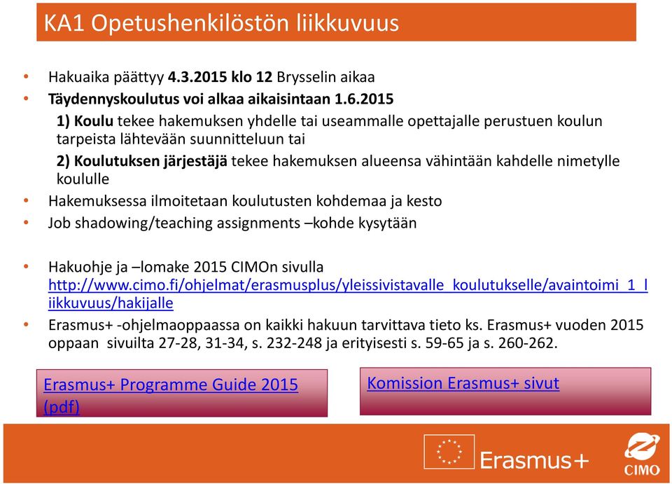 nimetylle koululle Hakemuksessa ilmoitetaan koulutusten kohdemaa ja kesto Job shadowing/teaching assignments kohde kysytään Hakuohje ja lomake 2015 CIMOn sivulla http://www.cimo.