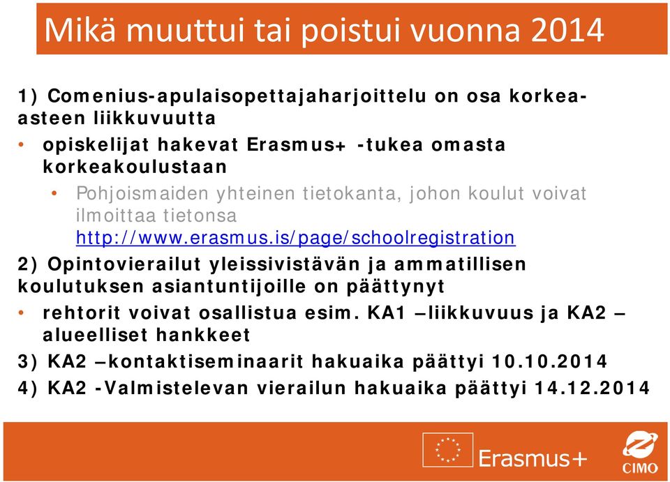 is/page/schoolregistration 2) Opintovierailut yleissivistävän ja ammatillisen koulutuksen asiantuntijoille on päättynyt rehtorit voivat