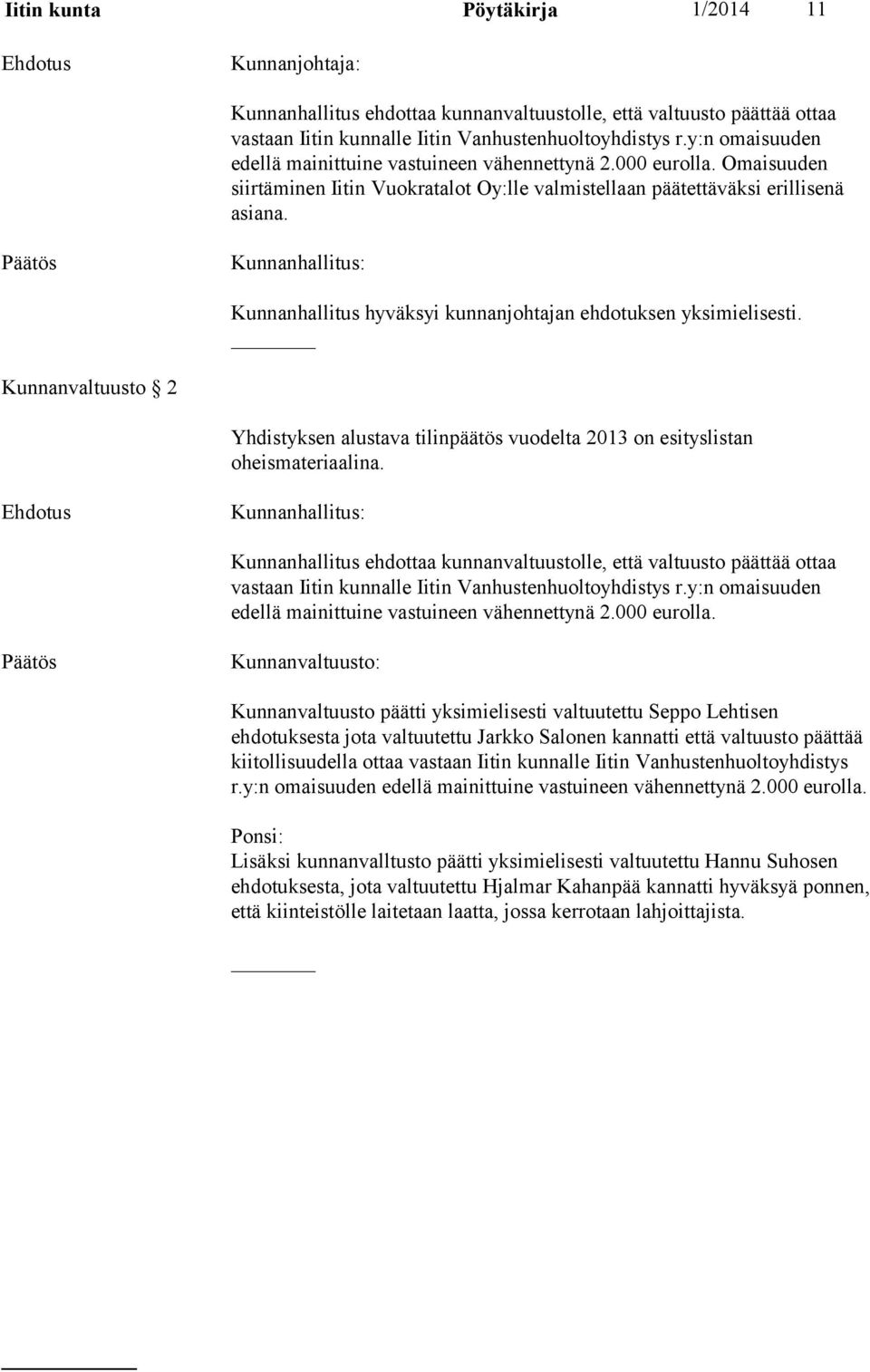 Kunnanhallitus hyväksyi kunnanjohtajan ehdotuksen yksimielisesti. Kunnanvaltuusto 2 Yhdistyksen alustava tilinpäätös vuodelta 2013 on esityslistan oheismateriaalina.