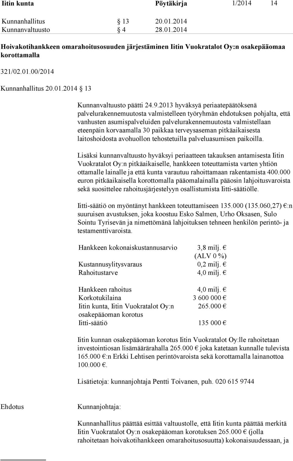 2013 hyväksyä periaatepäätöksenä palvelurakennemuutosta valmistelleen työryhmän ehdotuksen pohjalta, että vanhusten asumispalveluiden palvelurakennemuutosta valmistellaan eteenpäin korvaamalla 30