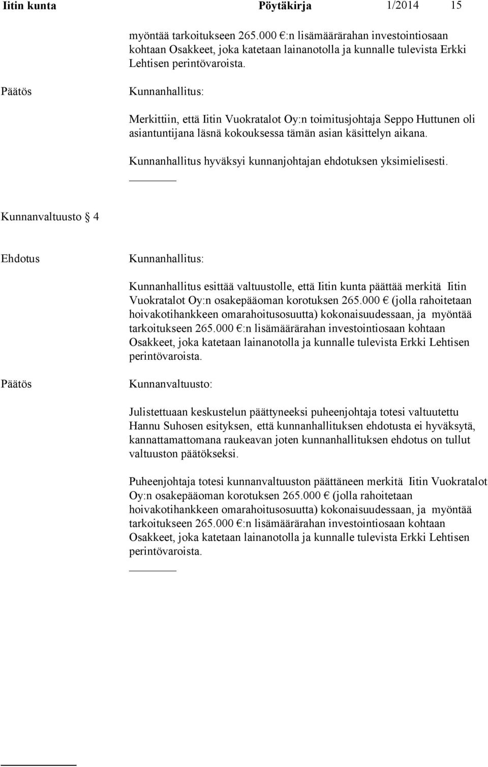 Kunnanhallitus hyväksyi kunnanjohtajan ehdotuksen yksimielisesti.