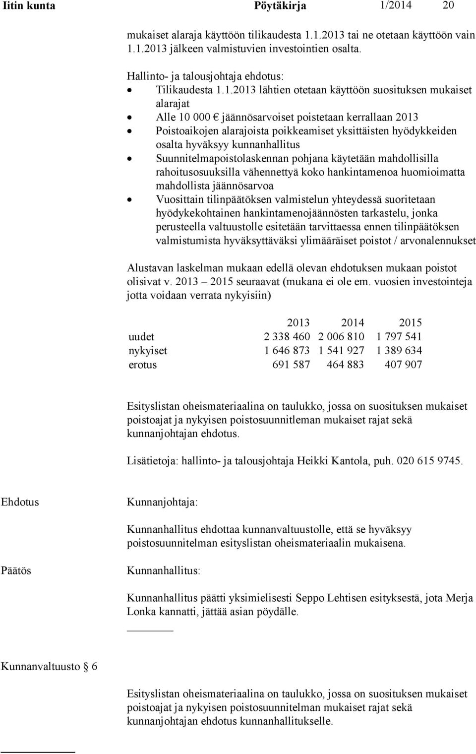 1.2013 lähtien otetaan käyttöön suosituksen mukaiset alarajat Alle 10 000 jäännösarvoiset poistetaan kerrallaan 2013 Poistoaikojen alarajoista poikkeamiset yksittäisten hyödykkeiden osalta hyväksyy