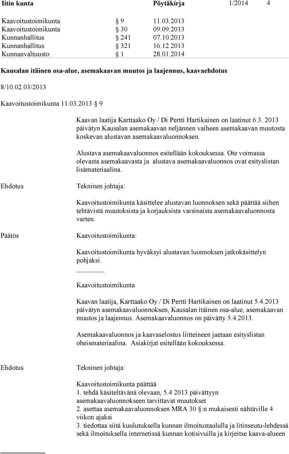 Alustava asemakaavaluonnos esitellään kokouksessa. Ote voimassa olevasta asemakaavasta ja alustava asemakaavaluonnos ovat esityslistan lisämateriaalina.