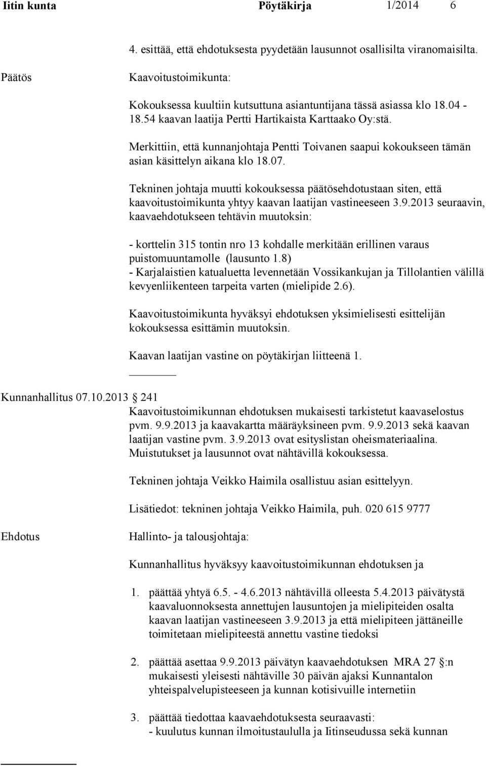 Tekninen johtaja muutti kokouksessa päätösehdotustaan siten, että kaavoitustoimikunta yhtyy kaavan laatijan vastineeseen 3.9.