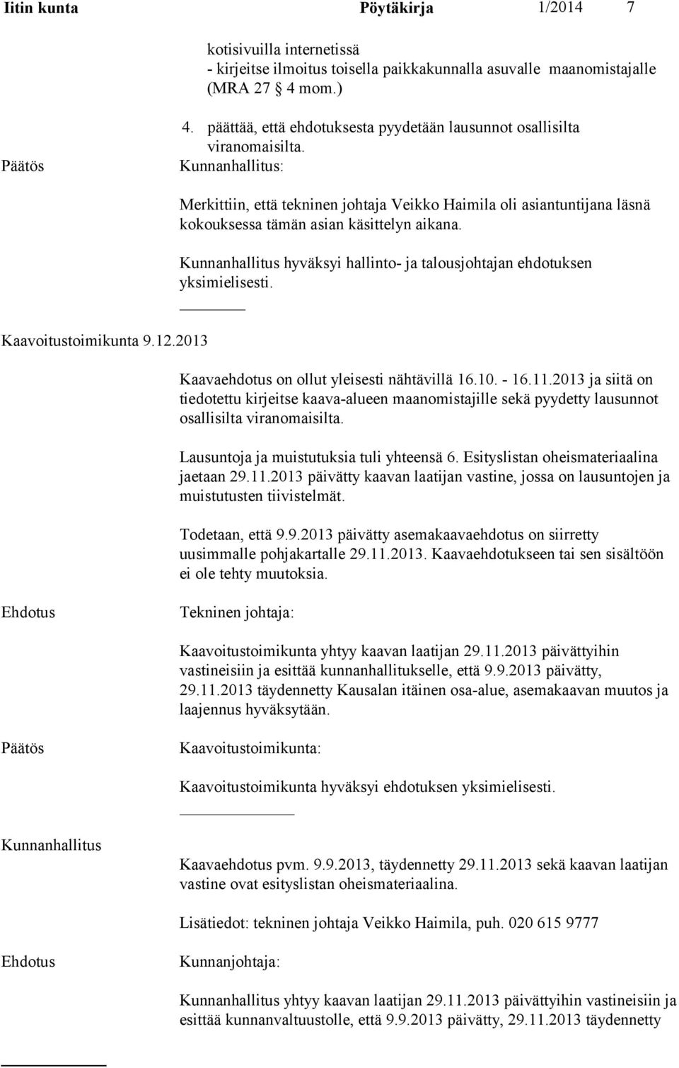 2013 Merkittiin, että tekninen johtaja Veikko Haimila oli asiantuntijana läsnä kokouksessa tämän asian käsittelyn aikana. Kunnanhallitus hyväksyi hallinto- ja talousjohtajan ehdotuksen yksimielisesti.