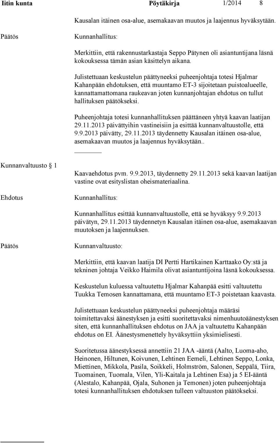 Julistettuaan keskustelun päättyneeksi puheenjohtaja totesi Hjalmar Kahanpään ehdotuksen, että muuntamo ET-3 sijoitetaan puistoalueelle, kannattamattomana raukeavan joten kunnanjohtajan ehdotus on