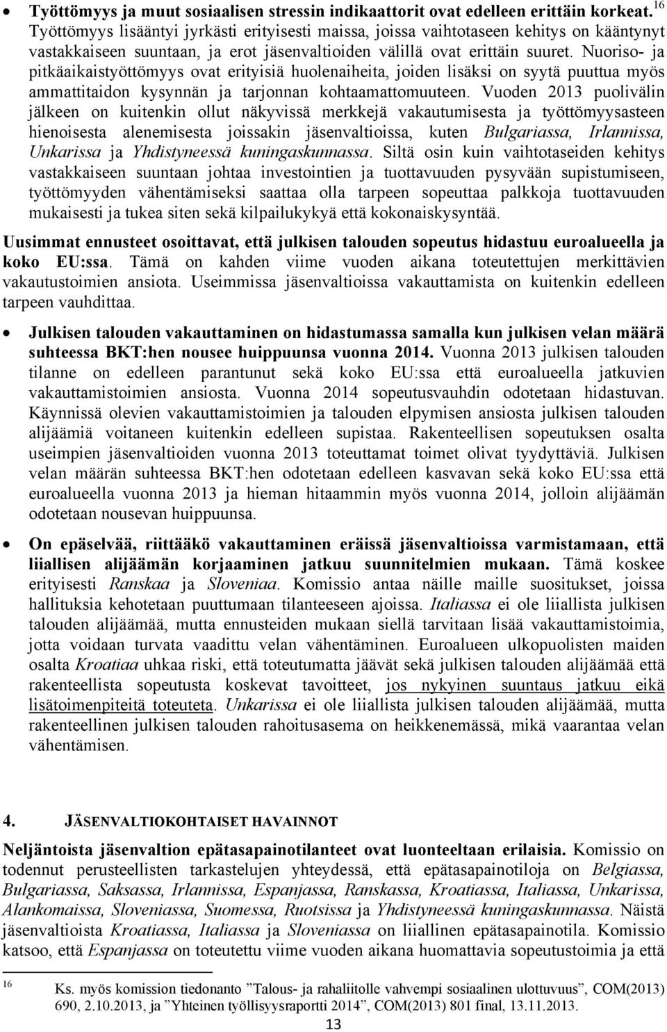 Nuoriso- ja pitkäaikaistyöttömyys ovat erityisiä huolenaiheita, joiden lisäksi on syytä puuttua myös ammattitaidon kysynnän ja tarjonnan kohtaamattomuuteen.