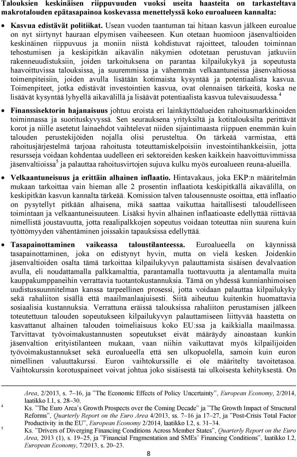 Kun otetaan huomioon jäsenvaltioiden keskinäinen riippuvuus ja moniin niistä kohdistuvat rajoitteet, talouden toiminnan tehostumisen ja keskipitkän aikavälin näkymien odotetaan perustuvan jatkuviin