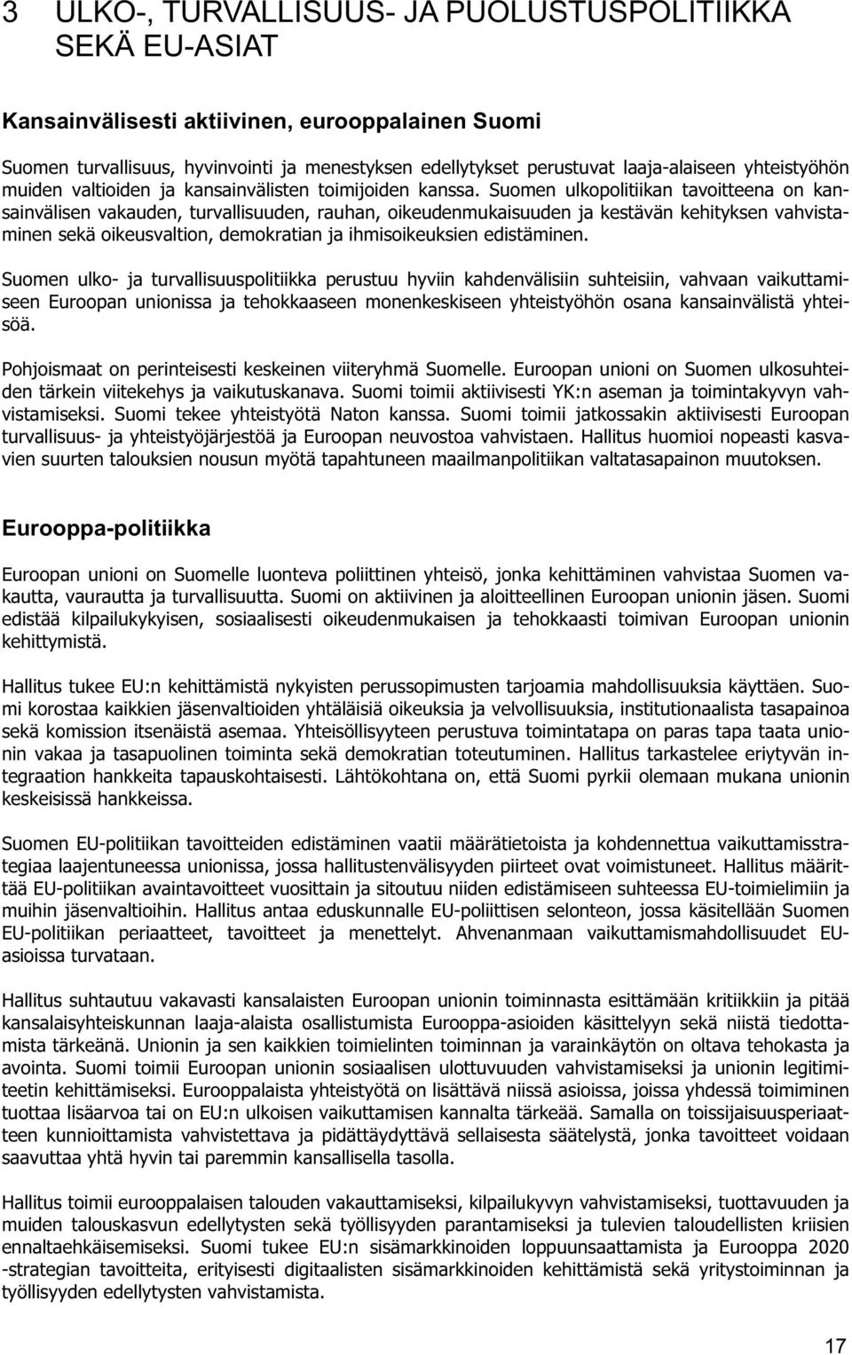 Suomen ulkopolitiikan tavoitteena on kansainvälisen vakauden, turvallisuuden, rauhan, oikeudenmukaisuuden ja kestävän kehityksen vahvistaminen sekä oikeusvaltion, demokratian ja ihmisoikeuksien