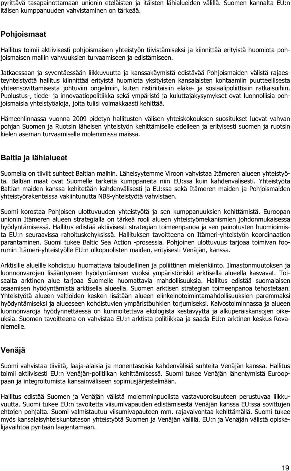 Jatkaessaan ja syventäessään liikkuvuutta ja kanssakäymistä edistävää Pohjoismaiden välistä rajaesteyhteistyötä hallitus kiinnittää erityistä huomiota yksityisten kansalaisten kohtaamiin