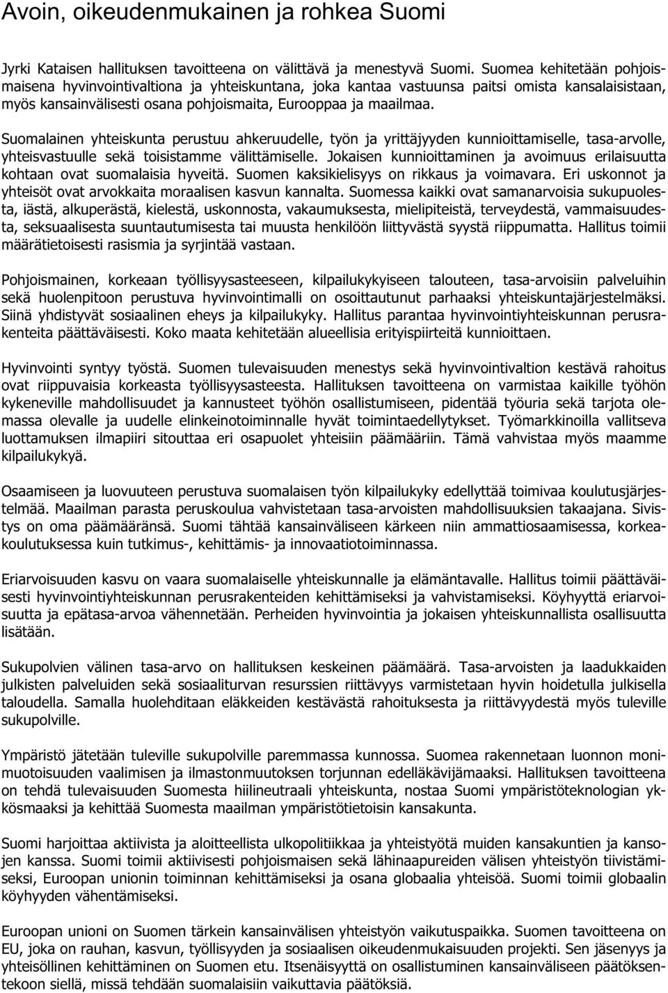 Suomalainen yhteiskunta perustuu ahkeruudelle, työn ja yrittäjyyden kunnioittamiselle, tasa-arvolle, yhteisvastuulle sekä toisistamme välittämiselle.