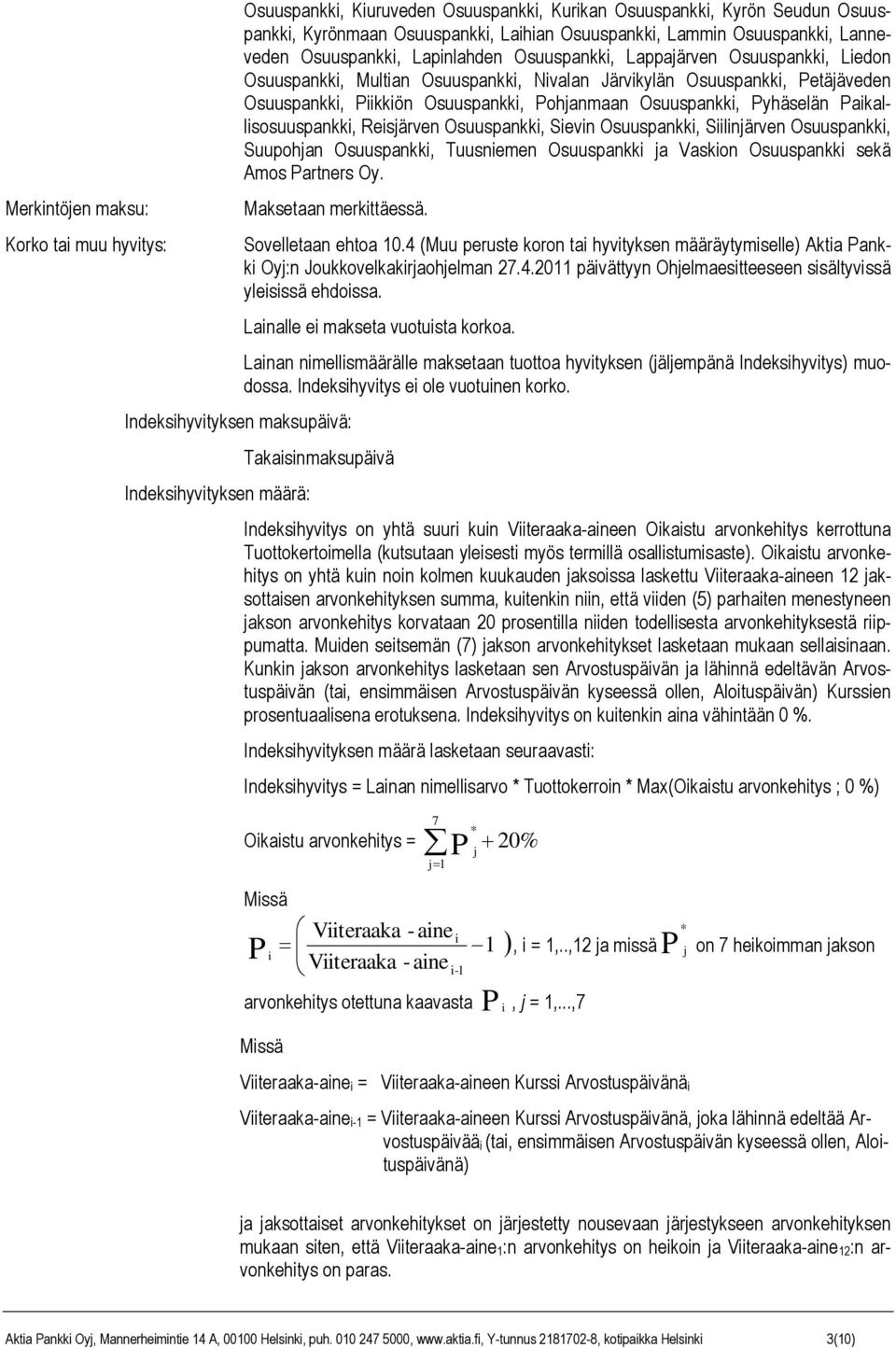 Pohjanmaan Osuuspankki, Pyhäselän Paikallisosuuspankki, Reisjärven Osuuspankki, Sievin Osuuspankki, Siilinjärven Osuuspankki, Suupohjan Osuuspankki, Tuusniemen Osuuspankki ja Vaskion Osuuspankki sekä