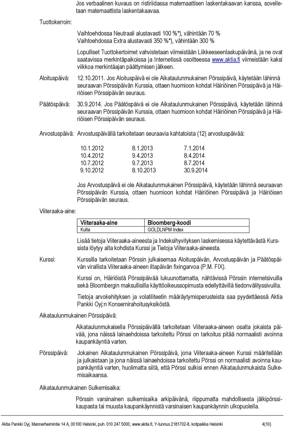 ovat saatavissa merkintäpaikoissa ja Internetissä osoitteessa www.aktia.fi viimeistään kaksi viikkoa merkintäajan päättymisen jälkeen. 12.10.2011.