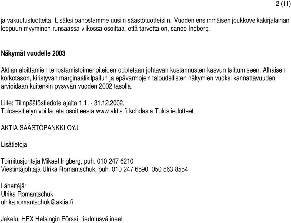 Alhaisen korkotason, kiristyvän marginaalikilpailun ja epävarmoje n taloudellisten näkymien vuoksi kannattavuuden arvioidaan kuitenkin pysyvän vuoden 2002 tasolla. Liite: Tilinpäätöstiedote ajalta 1.