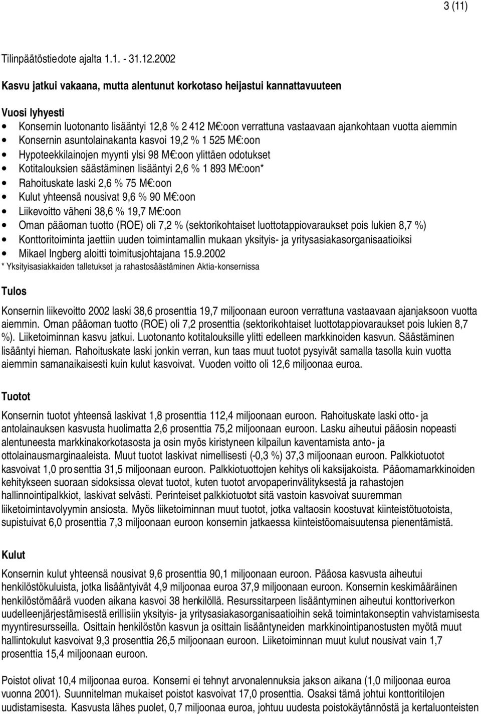 Konsernin asuntolainakanta kasvoi 19,2 % 1 525 M :oon Hypoteekkilainojen myynti ylsi 98 M :oon ylittäen odotukset Kotitalouksien säästäminen lisääntyi 2,6 % 1 893 M :oon* Rahoituskate laski 2,6 % 75