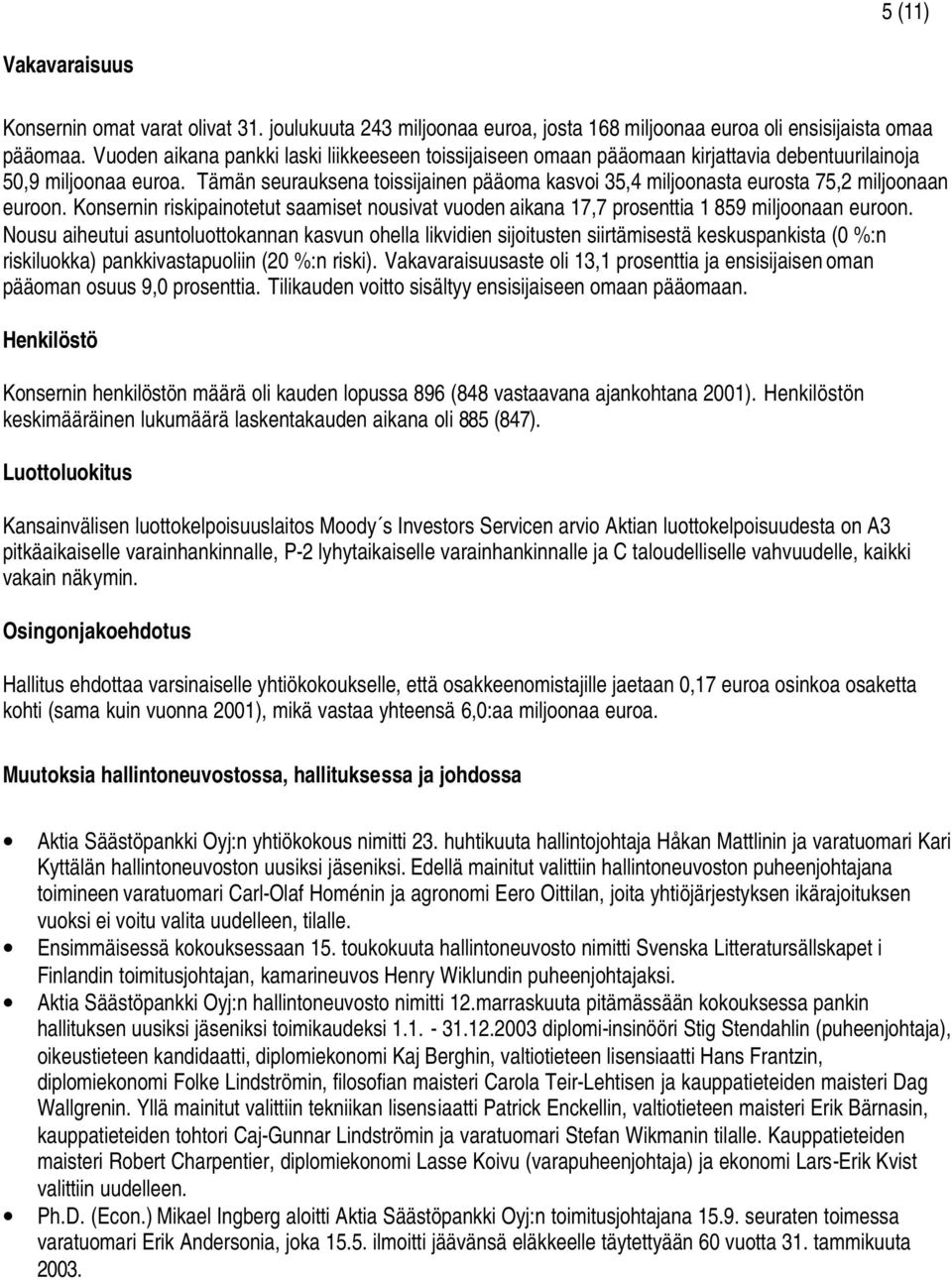 Tämän seurauksena toissijainen pääoma kasvoi 35,4 miljoonasta eurosta 75,2 miljoonaan euroon. Konsernin riskipainotetut saamiset nousivat vuoden aikana 17,7 prosenttia 1 859 miljoonaan euroon.