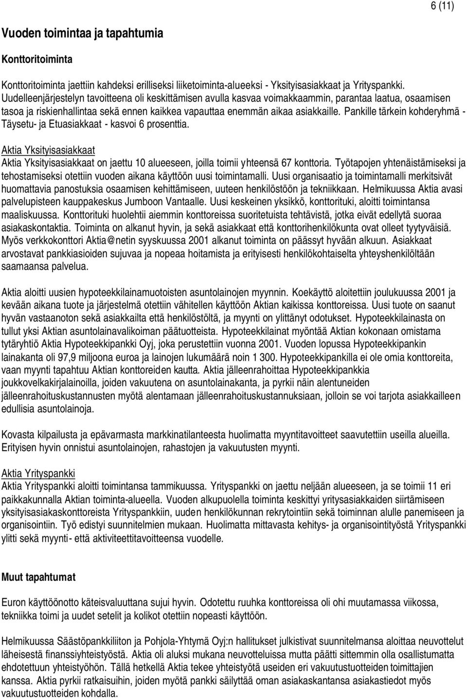 Pankille tärkein kohderyhmä - Täysetu- ja Etuasiakkaat - kasvoi 6 prosenttia. Aktia Yksityisasiakkaat Aktia Yksityisasiakkaat on jaettu 10 alueeseen, joilla toimii yhteensä 67 konttoria.